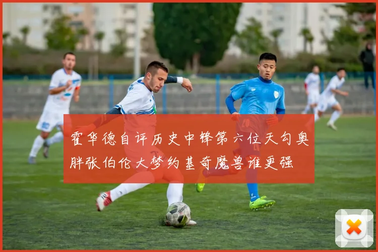 霍华德自评历史中锋第六位天勾奥胖张伯伦大梦约基奇魔兽谁更强